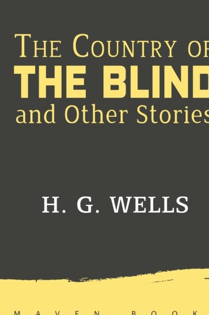 The Country of THE BLIND and Other Stories - H G Wells - Kirjat - Maven Books - 9789388191616 - torstai 1. heinäkuuta 2021