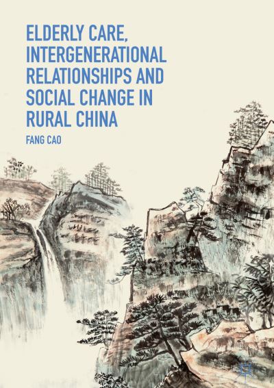 Cover for Fang Cao · Elderly Care, Intergenerational Relationships and Social Change in Rural China (Hardcover Book) [2019 edition] (2019)