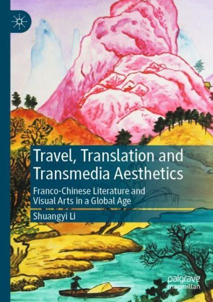 Cover for Shuangyi Li · Travel, Translation and Transmedia Aesthetics: Franco-Chinese Literature and Visual Arts in a Global Age (Hardcover Book) [1st ed. 2021 edition] (2022)