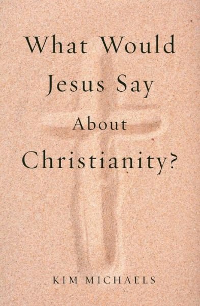 Cover for Kim Michaels · What Would Jesus Say about Christianity? (Paperback Book) (2014)