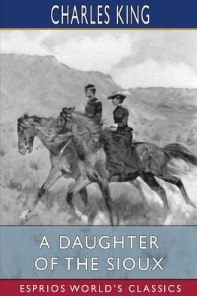 Cover for Charles King · A Daughter of the Sioux (Esprios Classics) (Paperback Bog) (2024)