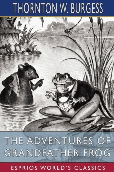 The Adventures of Grandfather Frog (Esprios Classics) - Thornton W Burgess - Books - Blurb - 9798210153616 - March 24, 2022