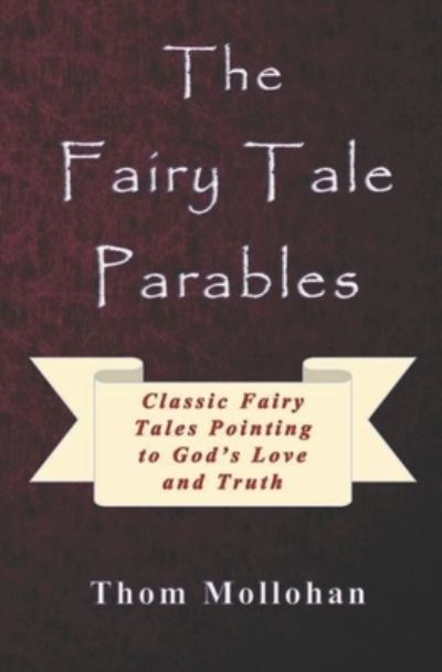 Cover for Thom Mollohan · The Fairy Tale Parables: Classic Fairy Tales Pointing to God's Love and Truth (Pocketbok) (2007)