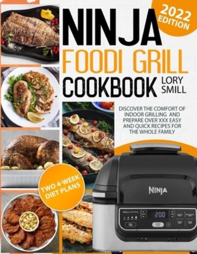 Cover for Lory Smill · Ninja Foodi Grill Cookbook: Discover The Comfort Of Indoor Grilling And Prepare over XXX Easy And Quick Recipes For The Whole Family (Paperback Book) (2022)