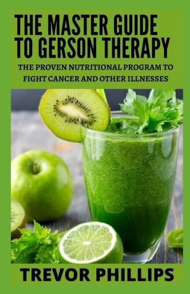 Cover for Trevor Phillips · The Master Guide To Gerson Therapy: The Proven Nutritional Program to Fight Cancer and Other Illnesses (Paperback Bog) (2021)