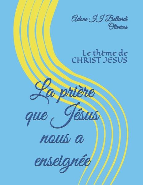 Cover for Lourdes Maldonado Adrian de Bellardi · La priere que Jesus nous a enseignee: Le theme de CHRIST JESUS (Paperback Book) (2020)