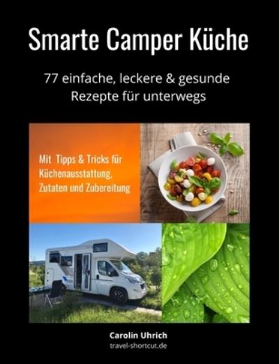 Cover for Carolin Uhrich · Smarte Camper Kuche: 77 einfache, leckere &amp; gesunde Rezepte fur unterwegs (Paperback Book) (2020)