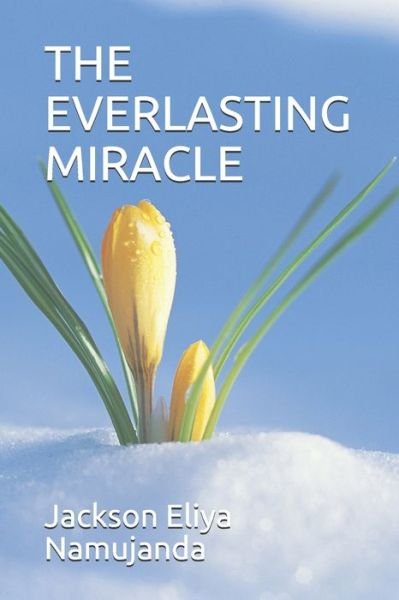 Jackson Eliya Namujanda · The Everlasting Miracle (Paperback Bog) (2020)