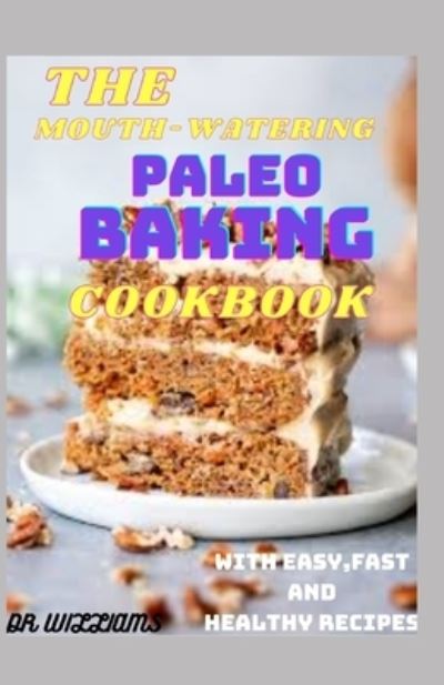 Cover for Dr Williams · The Mouth-Watering Paleo Baking Cookbook (Paperback Book) (2021)