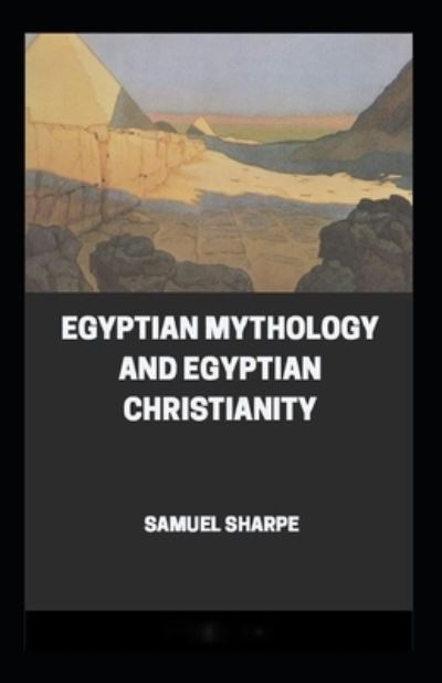 Egyptian Mythology and Egyptian Christianity - Samuel Sharpe - Kirjat - Independently Published - 9798716536616 - torstai 4. maaliskuuta 2021