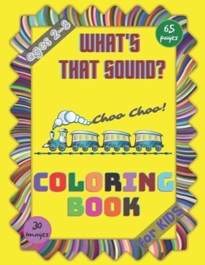 Cover for Tom Abroz · What's that Sound? Coloring Book for Kids: Sounds and Noises Activity Workbook for Kids Ages 2-8 / A Kid Workbook with Coloring Pages / A Fun Kid Coloring Book with Beautiful Designs for Creativity Relaxation and Stress Relief (Paperback Book) (2021)