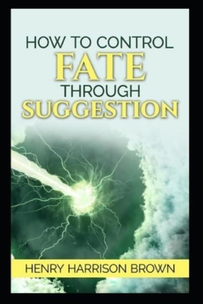 Cover for Henry Harrison Brown · How to Control Fate Through Suggestion (Paperback Book) (2021)