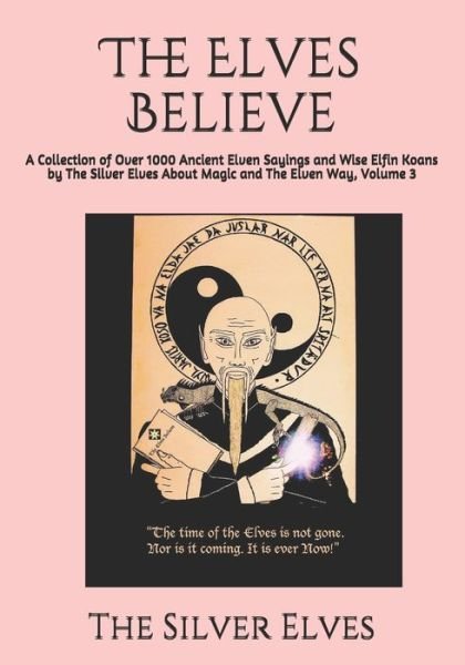 Cover for The Silver Elves · The Elves Believe: A Collection of Over 1000 Ancient Elven Sayings and Wise Elfin Koans by The Silver Elves About Magic and The Elven Way, Volume 3 (Paperback Book) (2021)