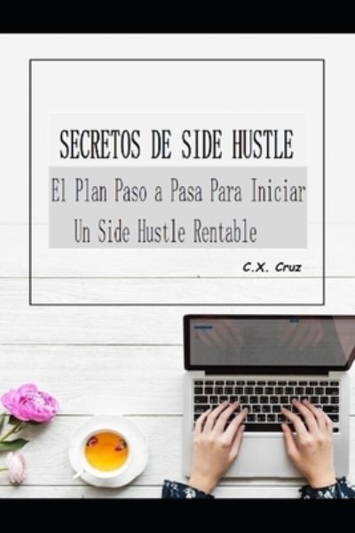 Secretos de Side Hustle - C X Cruz - Libros - Independently Published - 9798740423616 - 18 de abril de 2021