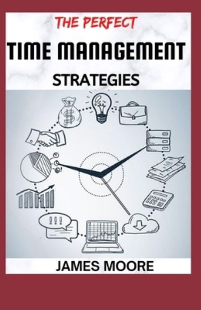 Cover for James Moore · The Perfect Time Management Srategies: The act of controlling your schedule (Paperback Book) (2021)