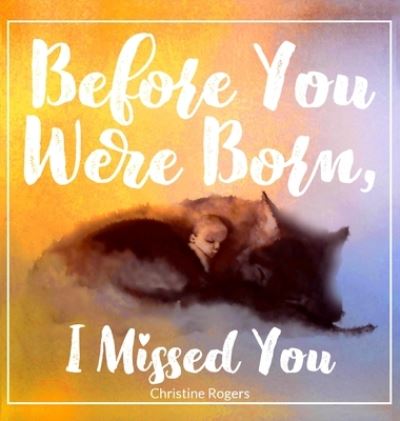 Cover for Christine Rogers · Before You Were Born, I Missed You (Hardcover Book) (2022)