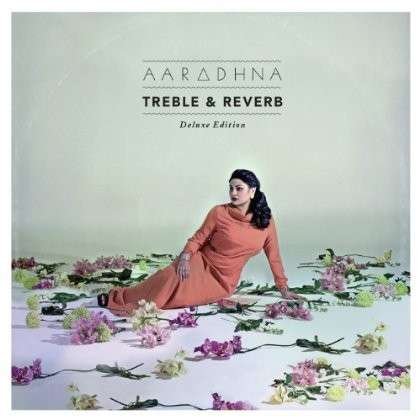 Cover for Aaradhna · Treble &amp; Reverb (CD) [Deluxe edition] (2013)