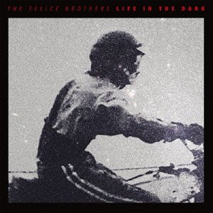 Cover for Felice Brothers · Life in the Dark (CD) [Japan Import edition] (2016)