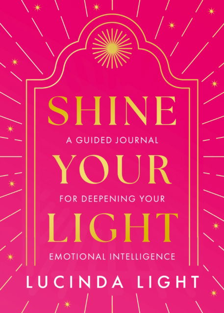 Shine Your Light: A Guided Journal for Deepening Your Emotional Intelligence - Lucinda Light - Bøger - HarperCollins Publishers - 9780008741617 - 27. marts 2025