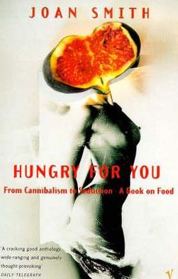 Hungry For You: From Cannibalism to Seduction - A Book of Food - Joan Smith - Boeken - Vintage Publishing - 9780099732617 - 4 september 1997