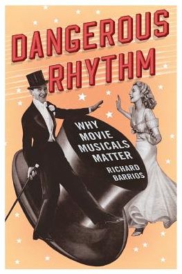 Cover for Barrios, Richard (, East Norriton PA) · Dangerous Rhythm: Why Movie Musicals Matter (Paperback Book) (2015)