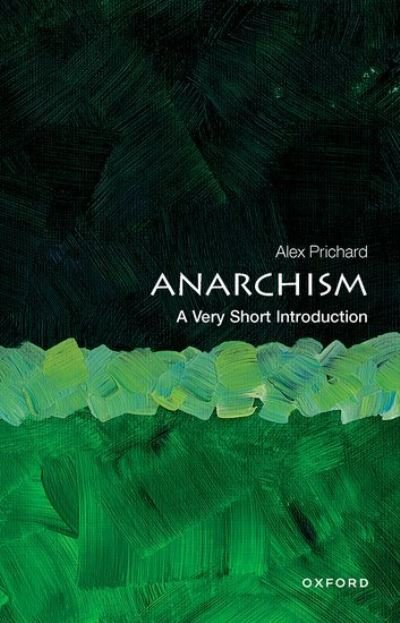 Cover for Prichard, Alex (Associate Professor of International Relations, Department of Politics, Associate Professor of International Relations, Department of Politics, University of Exeter) · Anarchism: A Very Short Introduction - Very Short Introductions (Paperback Bog) [2 Revised edition] (2022)