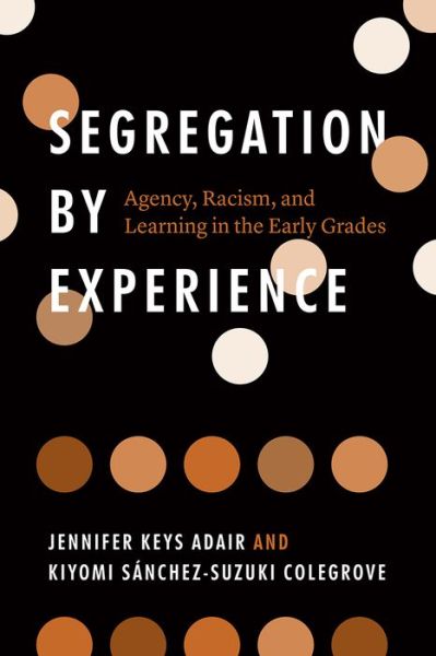 Cover for Jennifer Keys Adair · Segregation by Experience: Agency, Racism, and Learning in the Early Grades (Paperback Book) (2021)