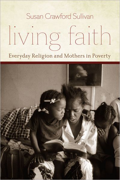 Cover for Susan Crawford Sullivan · Living Faith: Everyday Religion and Mothers in Poverty - Morality and Society Series (Paperback Book) (2012)