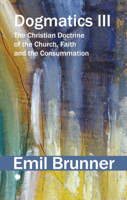 Cover for Emil Brunner · Dogmatics III: The Christian Doctrine of the Church, Faith and the Consummation (Paperback Book) (2025)