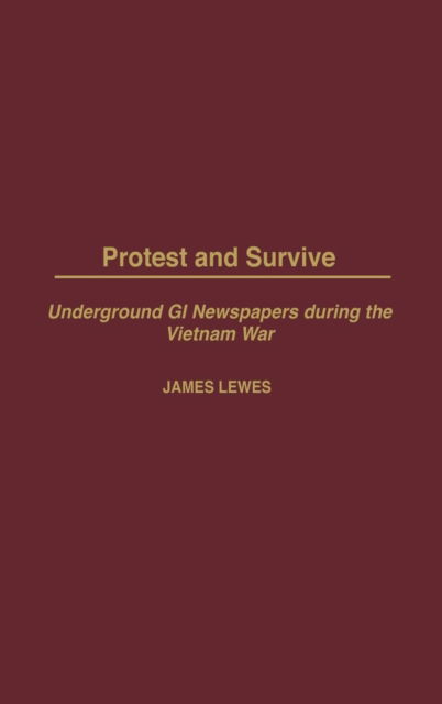 Cover for James Lewes · Protest and Survive: Underground GI Newspapers during the Vietnam War (Hardcover Book) (2003)