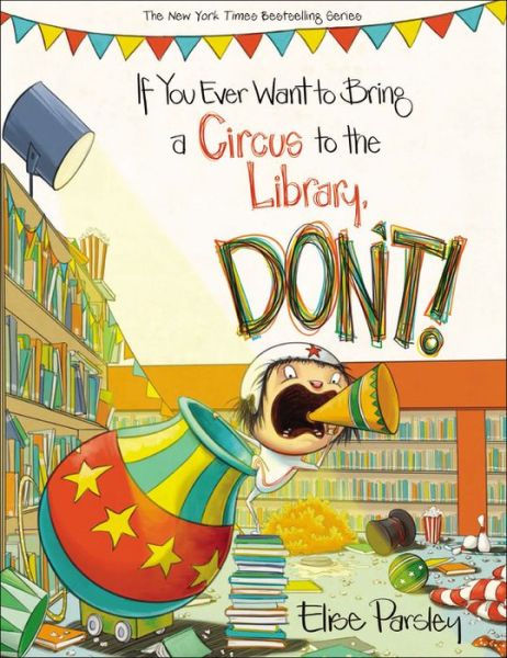 Cover for Elise Parsley · If You Ever Want To Bring A Circus To The Library, Don't! (Hardcover Book) (2017)