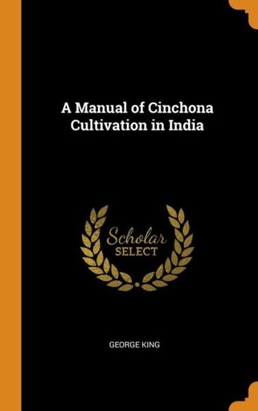 Cover for George King · A Manual of Cinchona Cultivation in India (Gebundenes Buch) (2018)
