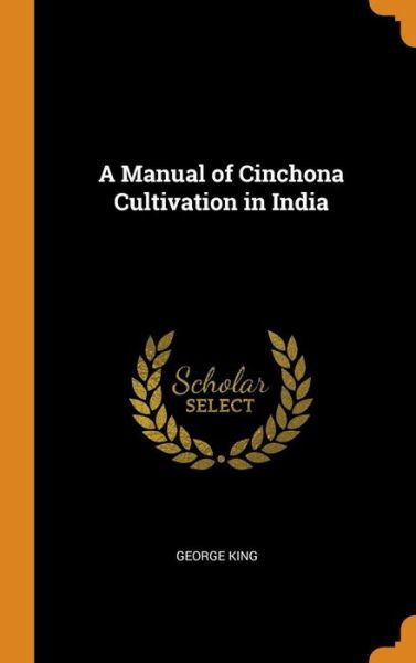 Cover for George King · A Manual of Cinchona Cultivation in India (Hardcover Book) (2018)