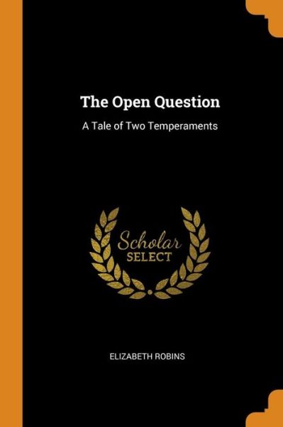 The Open Question A Tale of Two Temperaments - Elizabeth Robins - Książki - Franklin Classics Trade Press - 9780344294617 - 27 października 2018