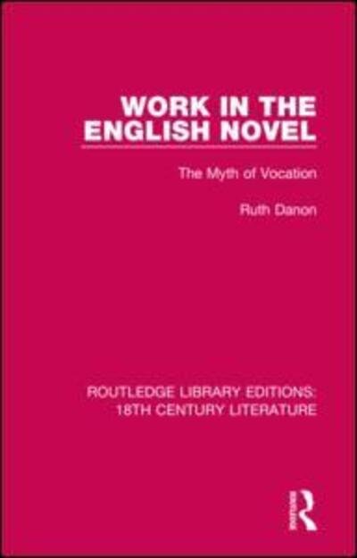 Cover for Ruth Danon · Work in the English Novel: The Myth of Vocation - Routledge Library Editions: 18th Century Literature (Gebundenes Buch) (2020)