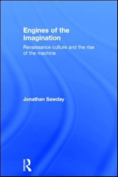 Cover for Sawday, Jonathan (University of Strathclyde, UK) · Engines of the Imagination: Renaissance Culture and the Rise of the Machine (Hardcover Book) (2007)