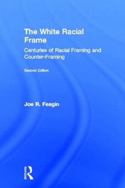 Cover for Feagin, Joe R. (Texas A&amp;M University, USA) · The White Racial Frame: Centuries of Racial Framing and Counter-Framing (Inbunden Bok) [2 New edition] (2013)