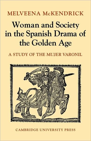 Cover for McKendrick, Melveena (Girton College, Cambridge) · Woman and Society in the Spanish Drama of the Golden Age: A Study of the Mujer Varonil (Paperback Bog) (2010)