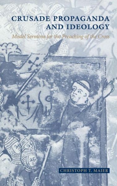 Cover for Maier, Christoph T. (Universitat Zurich) · Crusade Propaganda and Ideology: Model Sermons for the Preaching of the Cross (Hardcover Book) (2000)