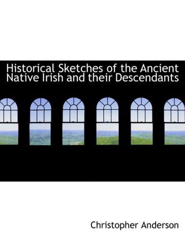 Cover for Christopher Anderson · Historical Sketches of the Ancient Native Irish and Their Descendants (Paperback Book) [Large Print, Lrg edition] (2008)