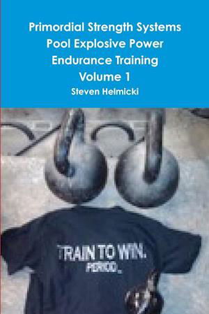 Cover for Steven Helmicki · Primordial Strength Systems Pool Explosive Power Endurance Training Volume 1 (Bog) (2009)