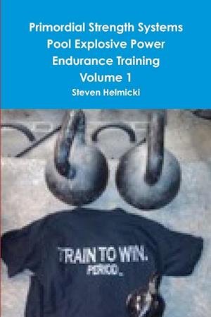 Cover for Steven Helmicki · Primordial Strength Systems Pool Explosive Power Endurance Training Volume 1 (Book) (2009)