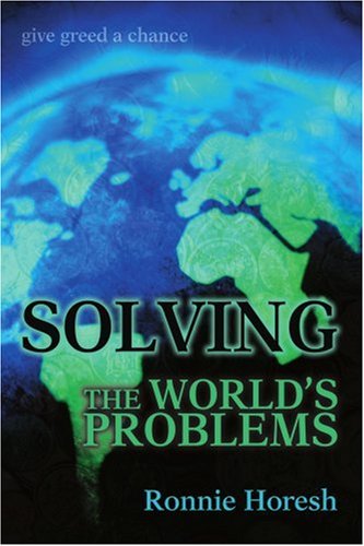 Solving the World's Problems: Give Greed a Chance - Ronnie Horesh - Livros - iUniverse, Inc. - 9780595339617 - 21 de dezembro de 2004