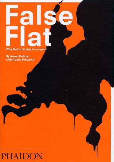 Cover for Aaron Betsky · False Flat: Why Dutch Design Is so Good (Paperback Book) (2008)