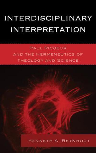 Cover for Kenneth A. Reynhout · Interdisciplinary Interpretation: Paul Ricoeur and the Hermeneutics of Theology and Science - Studies in the Thought of Paul Ricoeur (Hardcover Book) (2013)