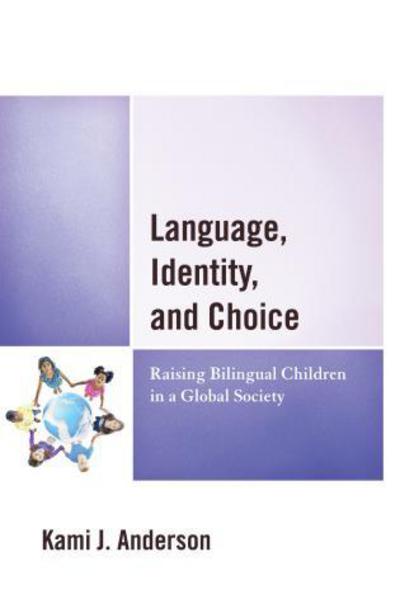 Cover for Kami J. Anderson · Language, Identity, and Choice: Raising Bilingual Children in a Global Society (Hardcover Book) (2015)