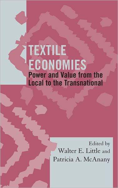 Textile Economies: Power and Value from the Local to the Transnational - Society for Economic Anthropology Monograph Series - - Books - AltaMira Press - 9780759120617 - September 22, 2011