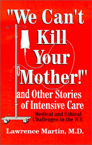 Cover for Lawrence Martin · We Can't Kill Your Mother!: and Other Stories of Intensive Care: Medical and Ethical Challenges in the Icu (Paperback Book) (2001)