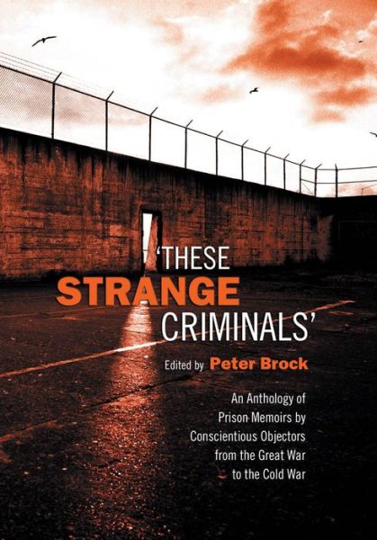 Peter Brock · These Strange Criminals: An Anthology of Prison Memoirs by Conscientious Objectors from the Great War to the Cold War (Paperback Book) (2004)