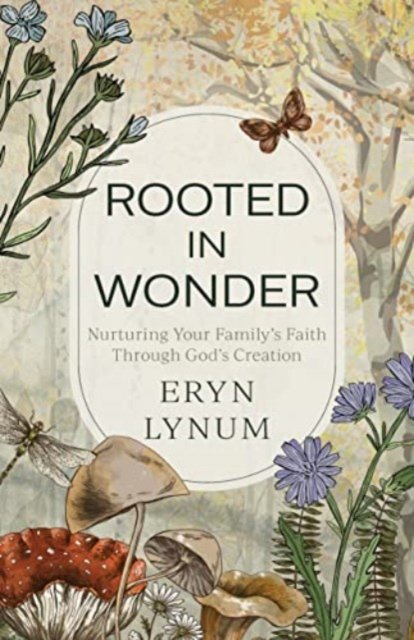 Cover for Eryn Lynum · Rooted in Wonder: Nurturing Your Family's Faith Through God's Creation (Paperback Bog) (2023)